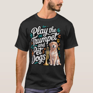 Play The Trumpet And Pet Dogs Brass Marching Band T-Shirt