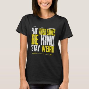 Play Video Games Be Kind Stay Weird men Women Co T-Shirt