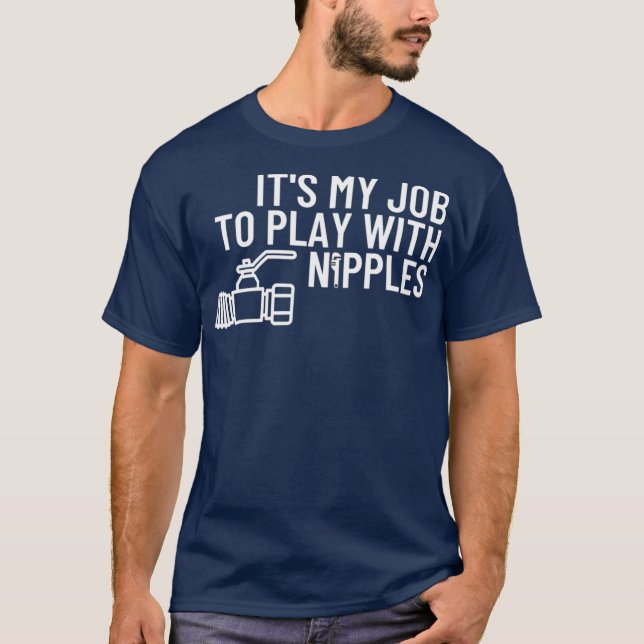 Play With Nipples Funny Plumber Gift Pipefitter T-Shirt (Front)