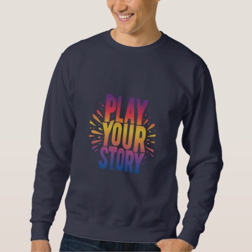 Play your story  sweatshirt