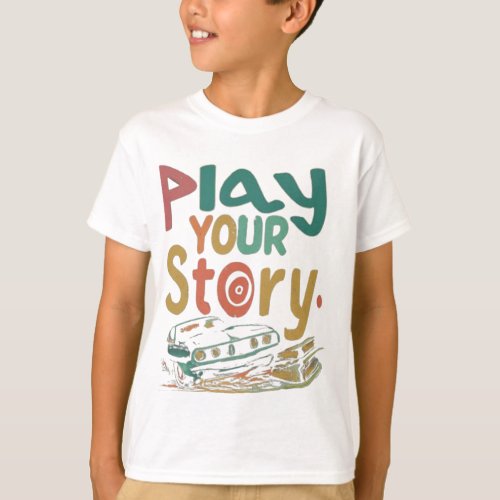 Play Your StoryT_Shirt T_Shirt