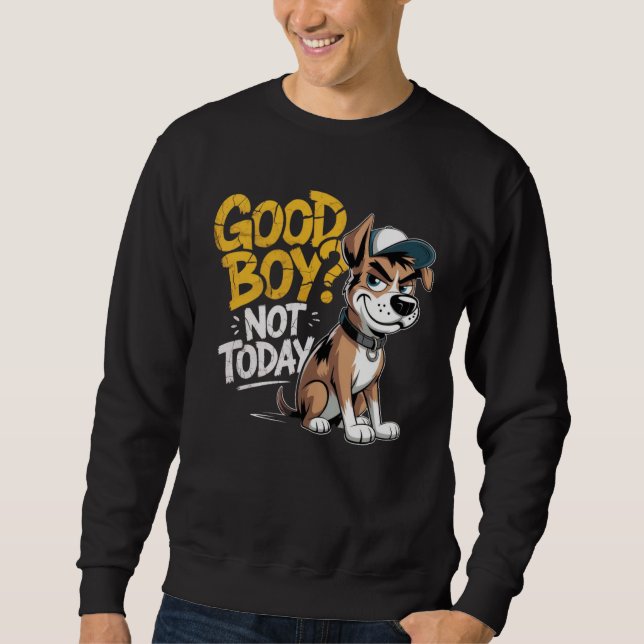 Playera Unisex Good Boy Not To Day Perrito Estilo  Sweatshirt (Front)