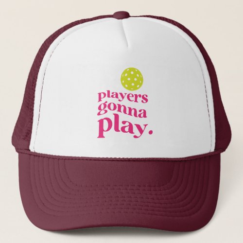 Players Gonna Play Pickleball  Trucker Hat