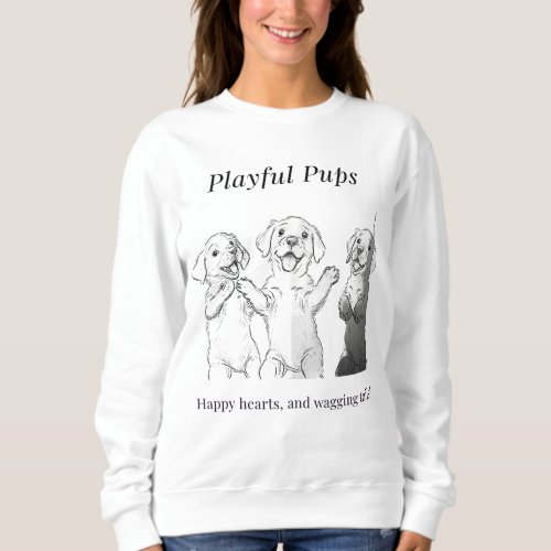 Playful pups happy hearts and wagging tails sweatshirt