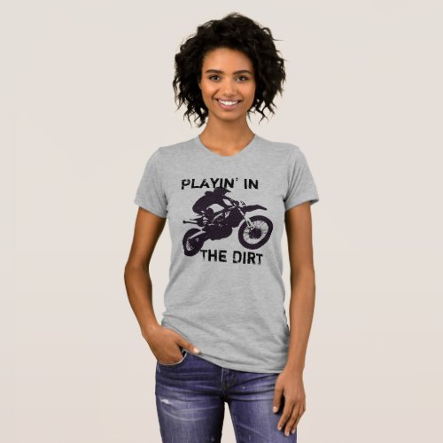 Playin in the dirt Dirtbike and Motorcross T_Shirt