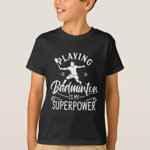 Playing Badminton Is My Superpower Player Shuttle T-Shirt