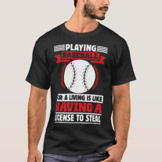 Playing Baseball For A Living Is Like Having T-Shirt