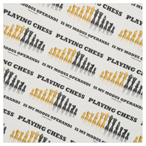 Playing Chess Is My Modus Operandi Chess Set Humor Fabric