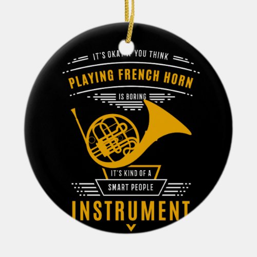 Playing French Horn Is Boring Smart People Instrum Ceramic Ornament