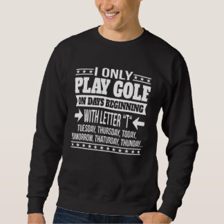 Playing Golf Only On Days Beginning With Letter Sweatshirt