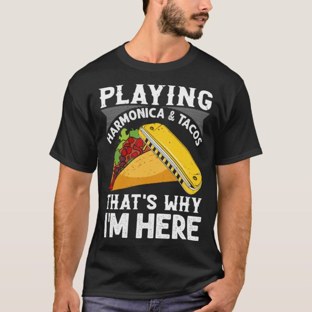 Playing Harmonica & Tacos That s Why I m Here Harm T-Shirt (Front)