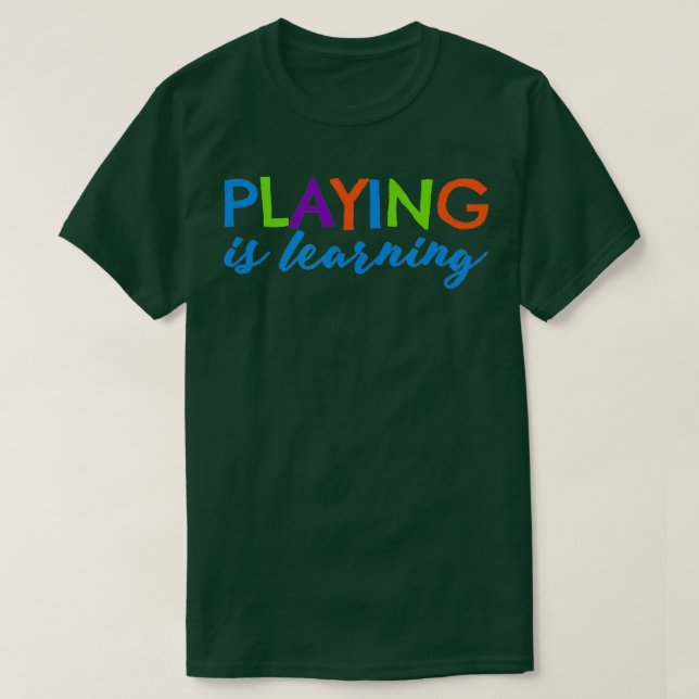 Playing is Learning  Early Childhood Play to Learn T-Shirt (Design Front)