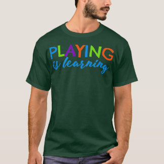 Playing is Learning  Early Childhood Play to Learn T-Shirt