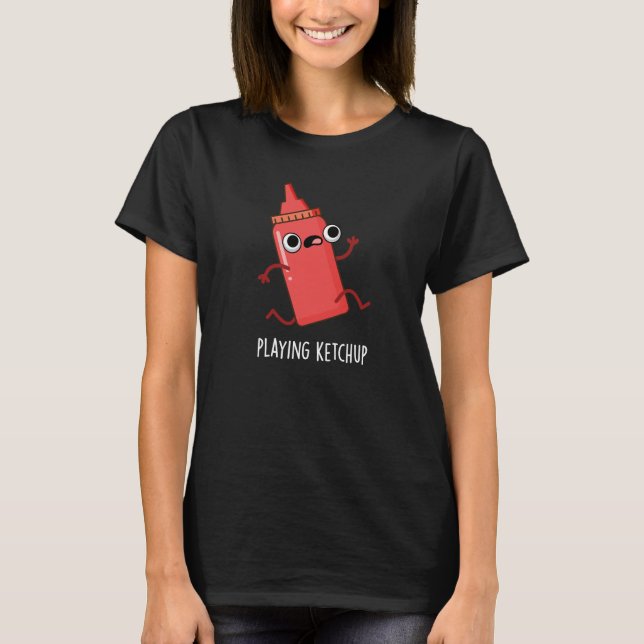Playing Ketchup Funny Sauce Pun Dark BG T-Shirt (Front)