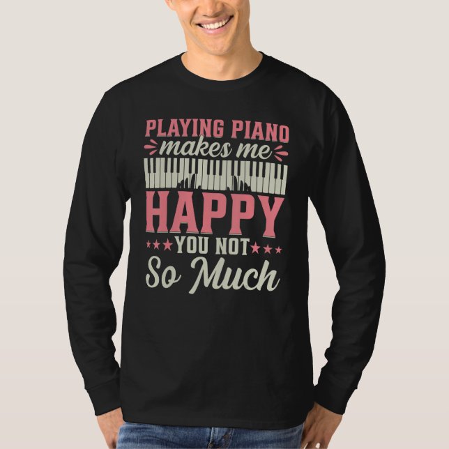 Playing Piano Makes Me Happy You Not So Much - Pia T-Shirt (Front)