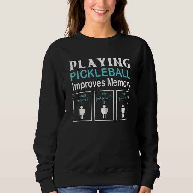 Playing Pickleball Improves Memory Pickleball Play Sweatshirt (Front)