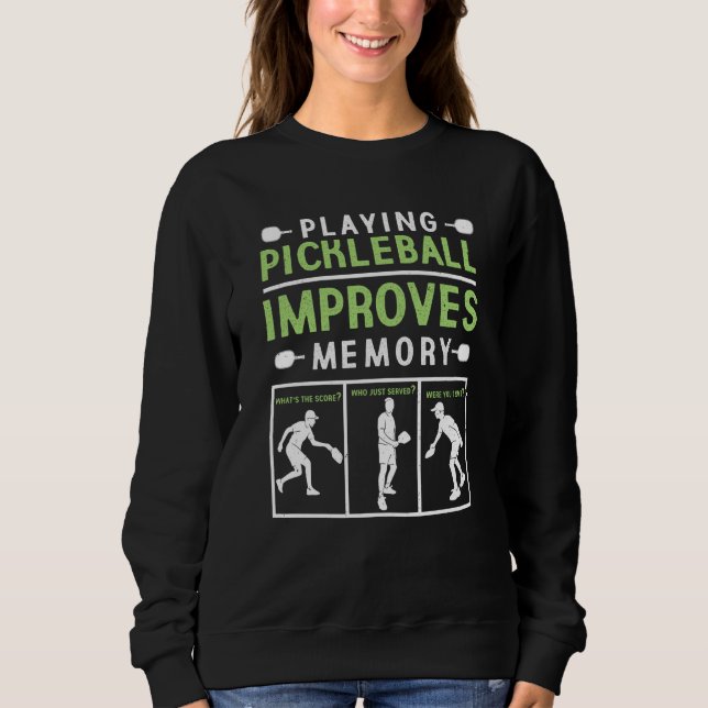 Playing Pickleball Improves Memory Pickleball Play Sweatshirt (Front)