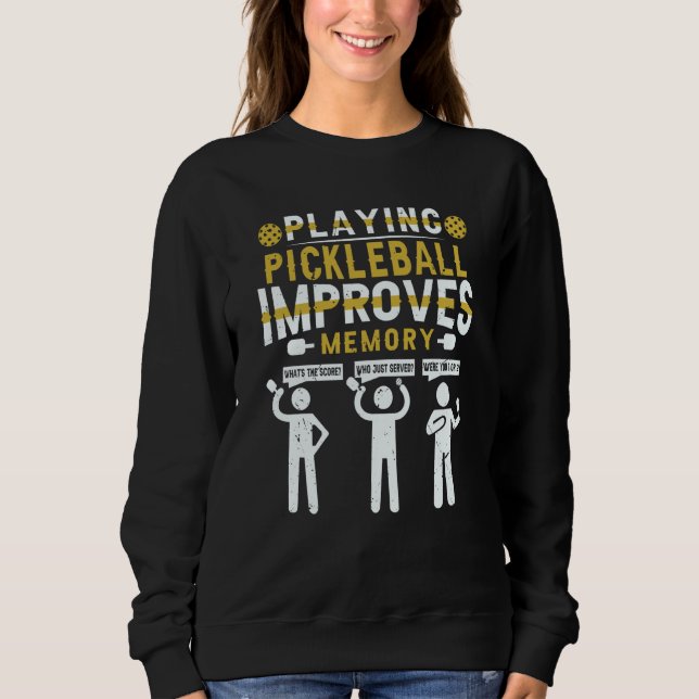 Playing Pickleball Improves Memory Pickleball Play Sweatshirt (Front)