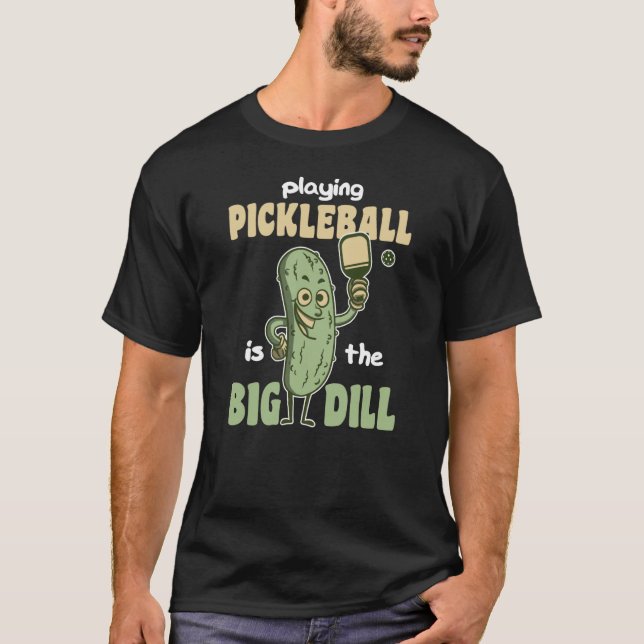 Playing Pickleball is the Big Dill fun pickle pun  T-Shirt (Front)