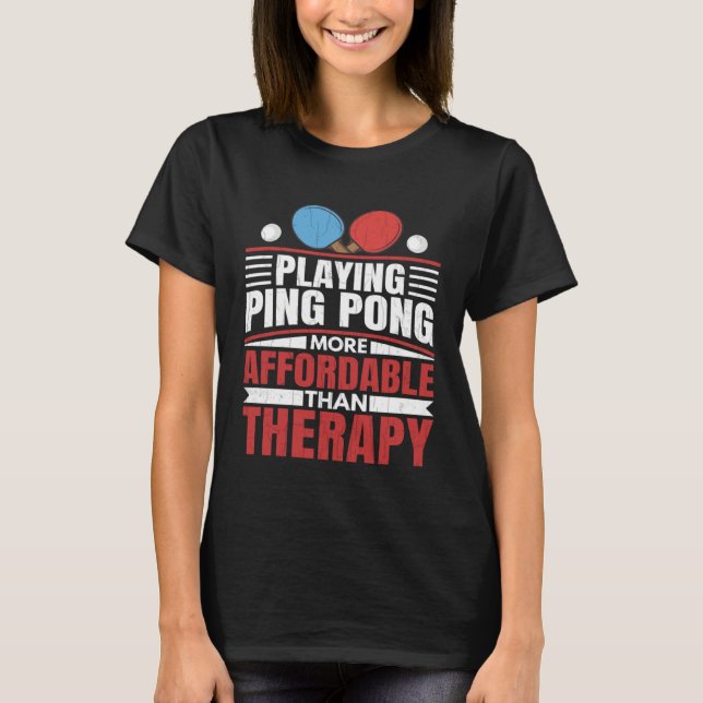 Playing Ping Pong Is Therapy Fun Table Tennis Play T-Shirt (Front)