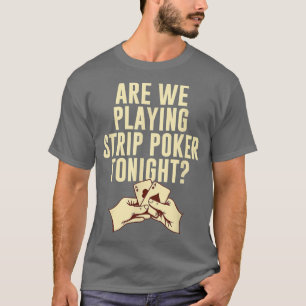 Playing Strip Poker Tonight Poker Player Friends P T-Shirt