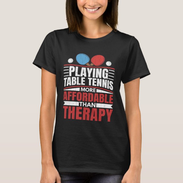 Playing Table Tennis Is Therapy Fun Ping Pong Play T-Shirt (Front)