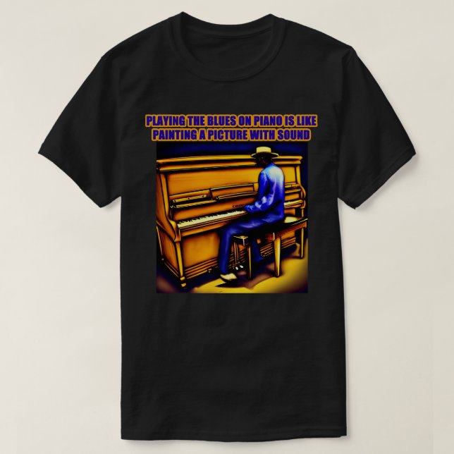 Playing the blues on piano is like painting a pict T-Shirt (Design Front)