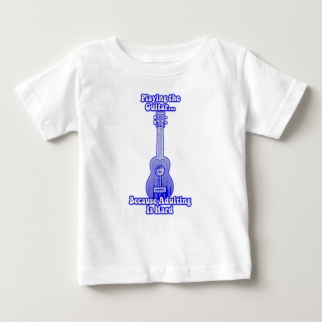 Playing the guitar because adulting is hard. baby T-Shirt (Front)