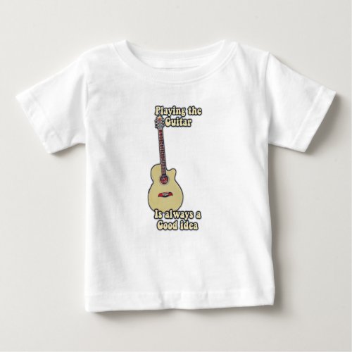 Playing the guitar is always a good idea baby T_Shirt