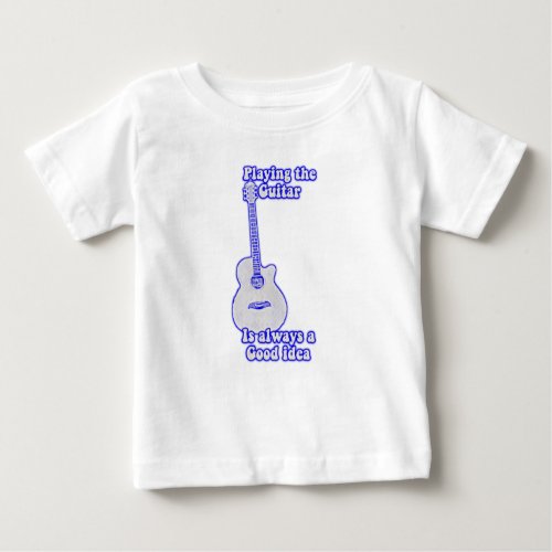 Playing the guitar is always a good idea blue baby T_Shirt