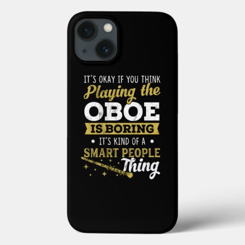 Playing The Oboe Kind Of A Smart People Thing  iPhone 13 Case