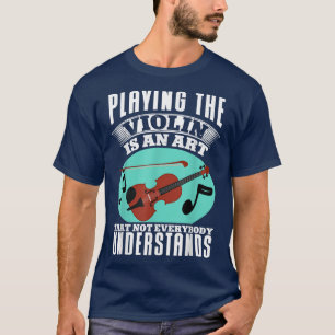 Playing The Violin Is An Art Orchestra Music Violi T-Shirt