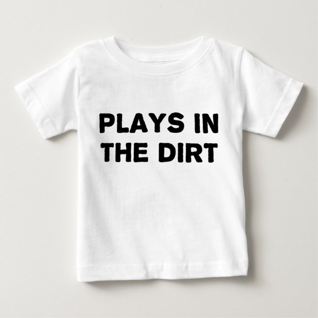 Plays in the Dirt Baby T-Shirt (Front)