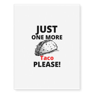 Pleasa just one more TACO Temporary Tattoos