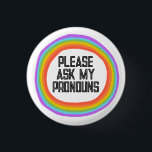 Please Ask My Pronouns Colorful Rainbow Circle Button<br><div class="desc">Decorate your outfit with this cool art button. Makes a great  gift! You can customize it,  change colors,  fonts,  and add text too. Check my shop for lots more colors and patterns! Let me know if you'd like something custom too.</div>