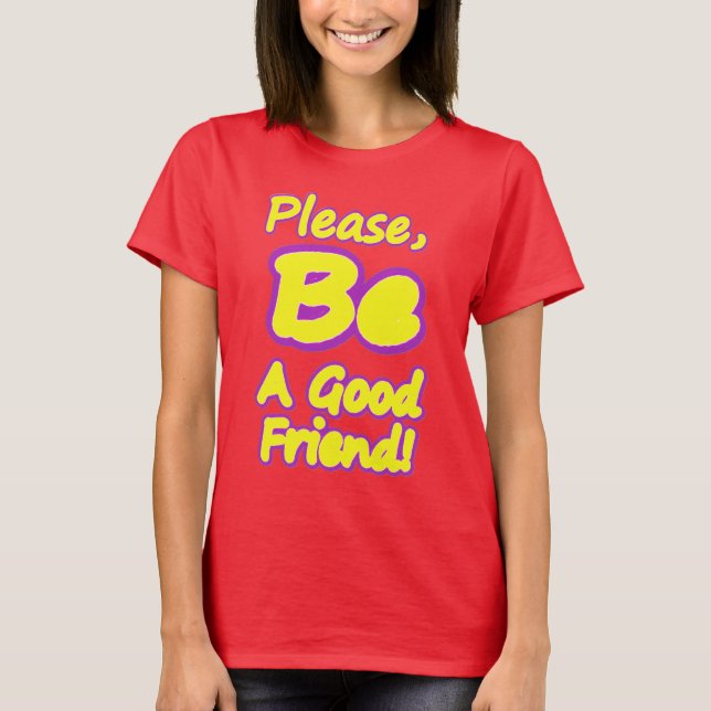 "Please Be A Good Friend!" Cute Design. Buy Now  T-Shirt (Front)