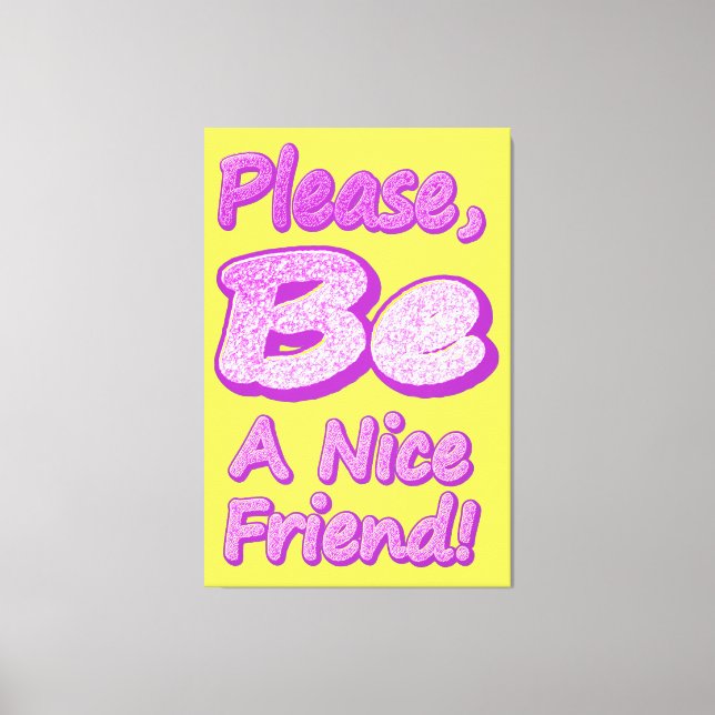 "Please Be A Nice Friend!" Cute Design. Buy Now Canvas Print (Front)