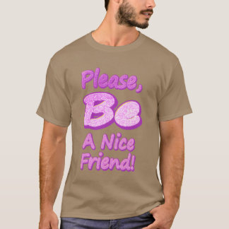 Please Be A Nice Friend Cute Design Buy Now gift T-Shirt