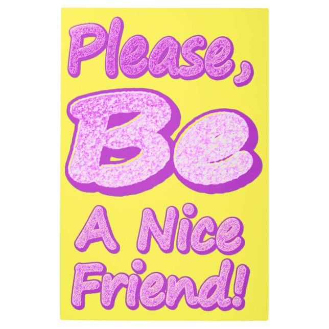 "Please Be A Nice Friend!" Cute Design. Buy Now Metal Print (Front)