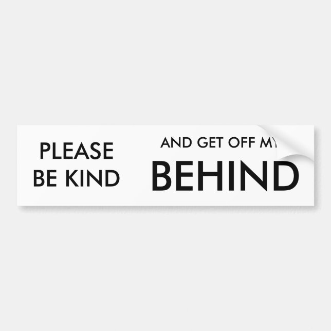 PLEASE BE KIND, AND GET OFF MY, BEHIND BUMPER STICKER (Front)