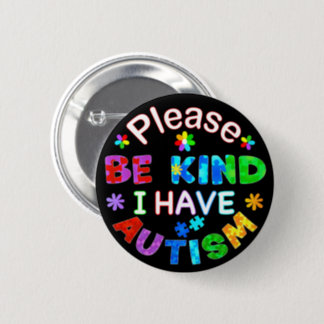 Please Be Kind I Have AUTISM Button