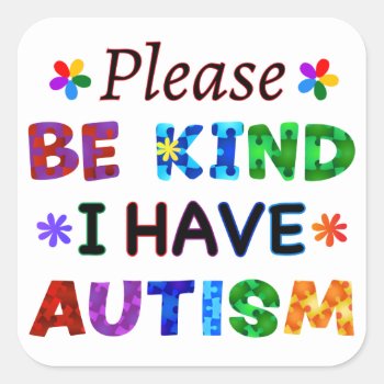 Please Be Kind I Have Autism Square Sticker by AutismSupportShop at Zazzle