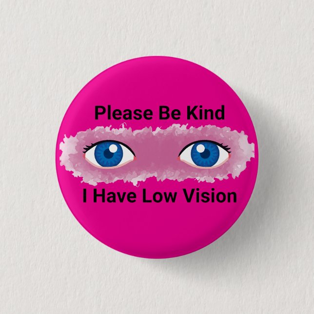 Please Be Kind, I have Low Vision awareness Button (Front)