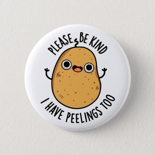 Please Be Kind I Have Peelings Too Potato Pun Button
