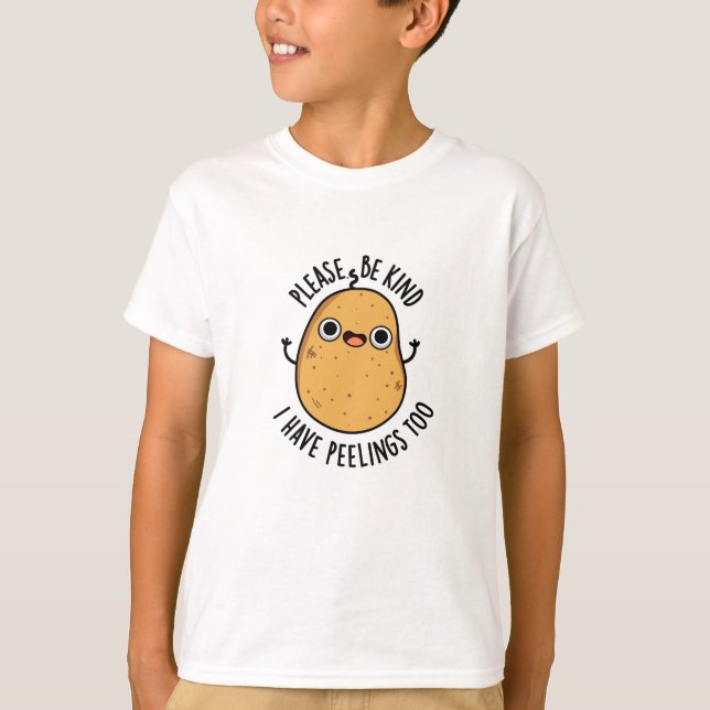 Please Be Kind I Have Peelings Too Potato Pun T-Shirt (Front)
