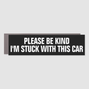 Please Be Kind: I'm Stuck with this Car Car Magnet
