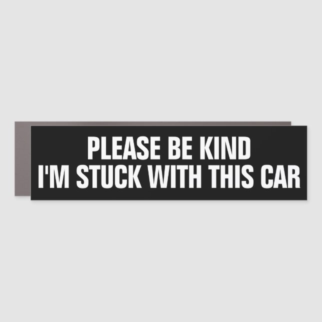 Please Be Kind: I'm Stuck with this Car Car Magnet (Front)