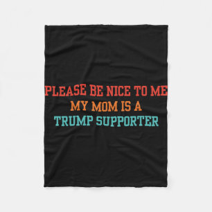Please Be Nice To Me My Mom Is A Trump Supporter 2 Fleece Blanket