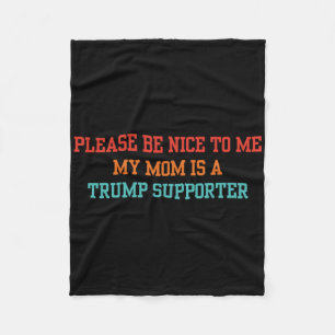 Please Be Nice To Me My Mom Is A Trump Supporter Fleece Blanket