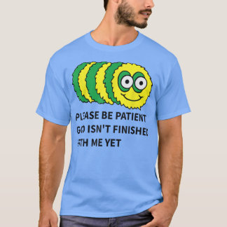 please be patient god isnt finished with me yet  T-Shirt